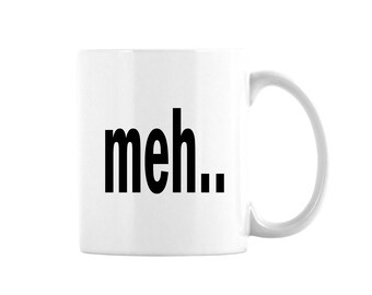 Meh Coffee Mug, Sarcastic Mug, Sarcasm Coffee Mug, Funny Coffee Mug