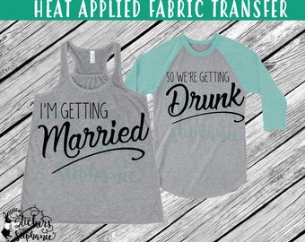 IRON ON v355 I'm Getting Married So And We're Getting Drunk T-Shirt Heat Transfer *Specify Color Choice in Notes or BLACK Vinyl
