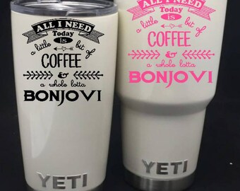 All I need is coffee and Bonjovi decal/Bonjovi Decal/RTIC decal/Yeti 30oz/Yeti 20oz/Vinyl decal/Tumbler decal/decal/bonjovi/bon jovi