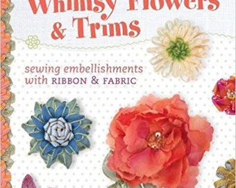 Whimsy Flowers & Trims by Kari Mecca. Sewing Embellishments with Ribbon and Fabric.