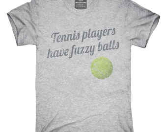 Tennis Players Have Fuzzy Balls T-Shirt, Hoodie, Tank Top, Gifts