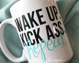 Wake Up, Kick Ass, Repeat- Ceramic Coffee Mug, Mothersday, Birthday or Just Because