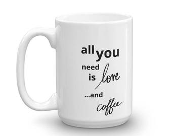 All You Need is Love + Coffee - Ceramic Mug