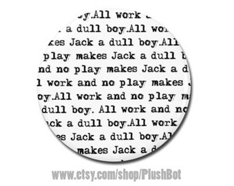 The Shining All work and no play makes Jack a dull boy Horror Movie Quote 1.25" or 2.25" Pinback Pin Button Badge
