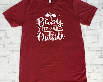 Christmas Shirt - Holiday Shirt - Holiday Shirts for Women - Baby its cold Outside - Winter shirts - seasonal shirts - Shirts with sayings