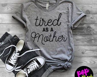Tired as a mother/mom life/mom shirts/tired mom/gifts for mom/christmas gift/mom tees/mom tshirt/mom top/mom clothes/mom clothing/mothersX44