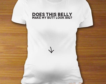 Does This Belly Make My Butt Look Big Maternity Shirt