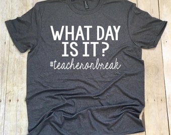 What Day Is It Teacher Shirt, Summer Break Teacher T-Shirts, Funny Teacher Shirt, Teacher Life T-Shirt, Teacher Shirts, Teacher Team Shirts