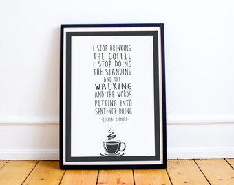 Coffee Quotes - Lorelai Gilmore "I Stop Drinking the Coffee" Typography Print - Gilmore Girls - Rory Gilmore - Typography Poster