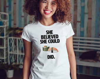 She believed she could SUSHI did shirt, Funny gift for her, Gift for foodie, Women's t-shirt, Funny tshirts, Foodie gift, Gift for friend