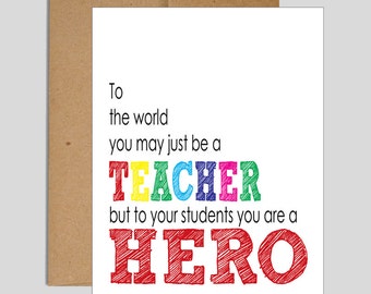 To the world you may be just a teacher but to your students