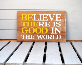 Believe There Is Good In The World - Wooden Sign