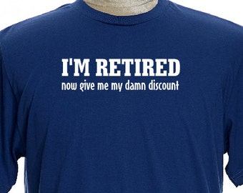 I'M RETIRED now give me my damn discount Funny boomer Shirt, discount,baby boomer tee,Retirement,FunnyTShirts, boomer Gift ,Senior Citizen