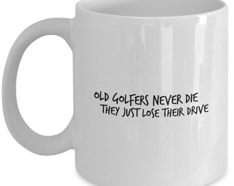 Funny Coffee Mug for Golfers - Old Golfers Never Die