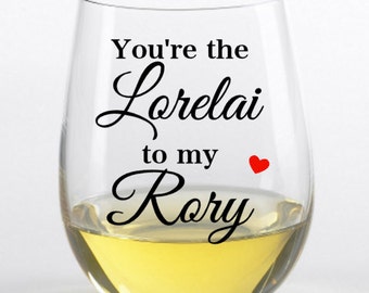 Gilmore Girls wine glass, You're the lorelai to my Rory