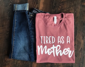 Motherhood Shirt - Tired as a Mother - Tired Mom - Mom Tired - Motherhood - Mom Life Shirt - Motherhood Tee - Trendy Mom Shirt - Momlife tee