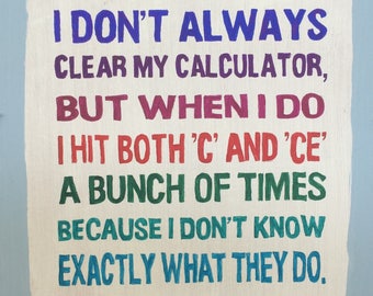 I Don't Always Clear My Calculator