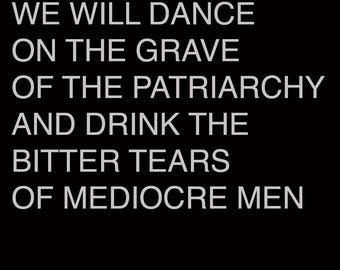 4x4 Feminist Sticker: Dance on the Grave of the Patriarchy and Drink the Bitter Tears of Mediocre Men weatherproof black gray laptop bike
