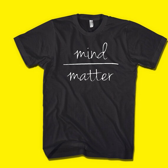 Tee Shirt Mind Over Matter Graphic Tees Cool Shirts Custom