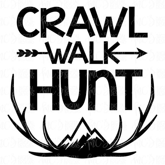 DIGITAL DOWNLOAD Crawl Walk Hunt Hunting svg crawl walk