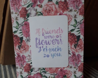 If friends were flowers....