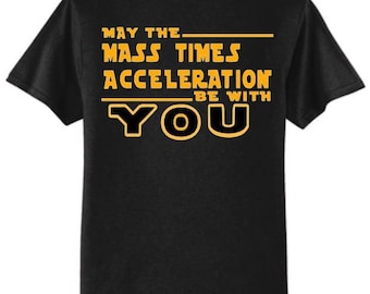 May the Mass x Acceleration Be With You T-Shirt