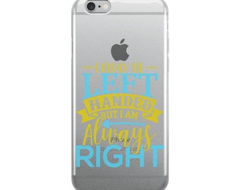 I May Be Left Handed But I Am Always Right iPhone Case