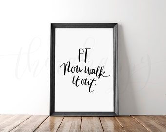 PT, now walk it out, PT, physical therapy, physical therapist, rehabilitation, rehab, therapist 8x10 print