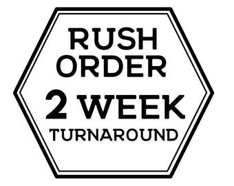 Rush Order Option- 2 week turnaround