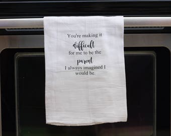 You're making it difficult for me to be the parent, Funny kitchen towel, funny dish towel, funny tea towel, flour sack towel, kitchen gift