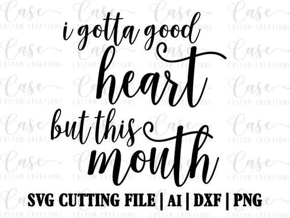 I gotta good heart but this mouth SVG file Instant Download