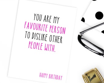 Best friend birthday card / You are my favourite person to dislike other people with .