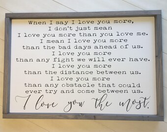When I Say I Love You More Sign, I Love You Sign, I Love You The Most Sign, Valentine's Day Sign, Anniversary Gift, Love You Most Sign