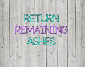 RETURN REMAINING ASHES