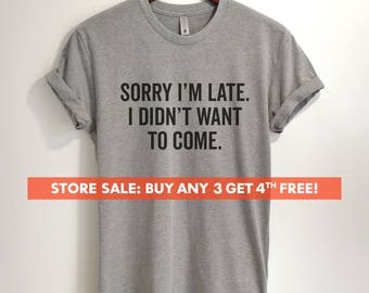 Sorry I'm Late I Didn't Want To Come T-Shirt, Ladies Unisex Crewneck Shirt, Funny Slogan, Short & Long Sleeve T-shirt