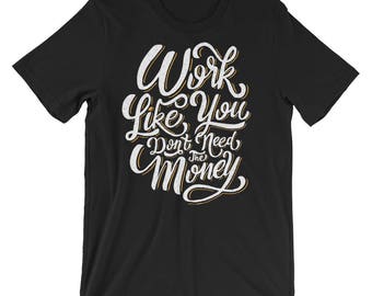 Work like you don't need the money T-Shirt