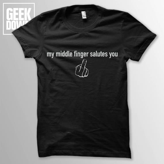 My Middle Finger Salutes You T Shirt T Shirts my middle finger salutes you t shirt t shirts