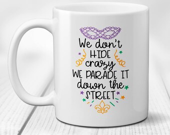 Mardi Gras Mug, We Don't Hide Crazy We Parade it Down the Street, Gift Mug, Mardi Gras Gifts, Ceramic Coffee Mug, Coffee Cup, 11 or 15oz
