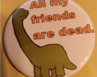 Dino - All My Friends Are Dead 2.25 Inch Wearable Button