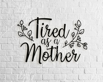 Tired as a Mother SVG, eps, dxf, png, cricut instant download, tired svg, momlife svg, mom svg, mother svg, Mothers Day SVG, SVG Files