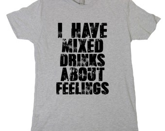 I Have Mixed Drinks About Feelings Tshirt, Funny Humor Shirt Men Women S, M, L, Xl