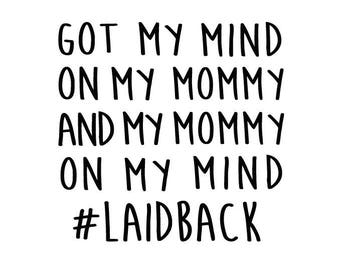 Got My Mind On My Mommy #laidback SVG Digital Cut File