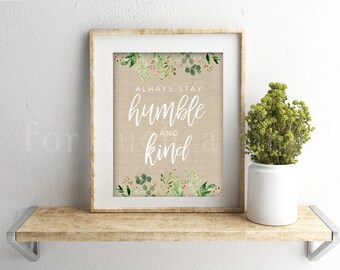 Always Stay Humble and Kind - Burlap and Floral - Farmhouse Kitchen Sign - Spring Cottage Decor - INSTANT DOWNLOAD 5x7, 8x10, 11x14