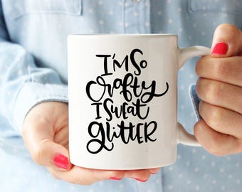 I'm So Crafty I Sweat Glitter Mug, Funny Coffee Mug, Crafting Mug, Gift for Crafter, Artist, Sewer, Crafty, Hand Lettered Quote, Birthday