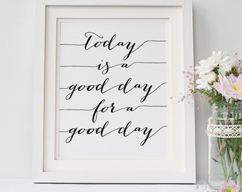 PRINTABLE Art "Today is a GOOD DAY for a Good Day" Print Inspirational Quote Wall Art Poster, Home Dorm Decor Calligraphy Digital Download
