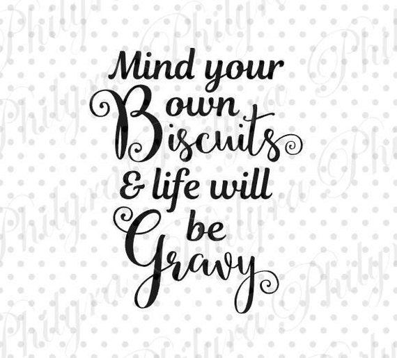 Mind Your Own Biscuits And Life Will Be Gravy svg Digital