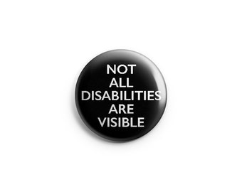 Not all Disabilities are Visible button or magnet, 1.25 inch, invisible disability, invisible illness, hidden illness, hidden disability