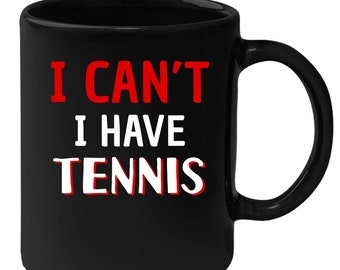 Tennis - I Can't I Have Tennis 11 oz Black Coffee Mug