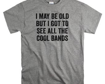 40th Birthday Gift for Him - 50th - 60th Gift Ideas for Men - I May Be Old But I Got To See All The Cool Bands T Shirt