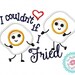 Eggs "Couldn't If I Fried" Machine Embroidery Applique Design
